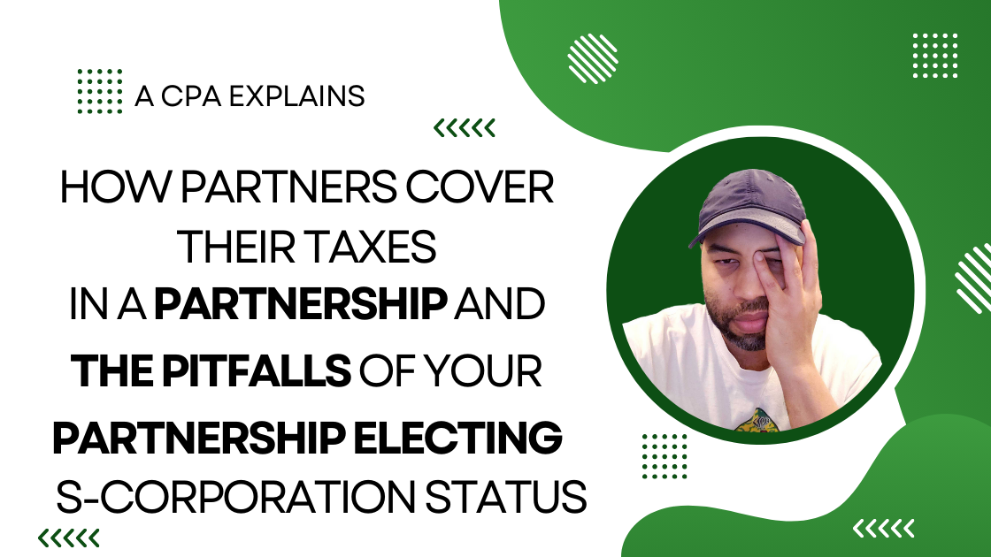 How Partners Cover Their Taxes in a Partnership and the Pitfalls of Your Partnership Electing S Corp