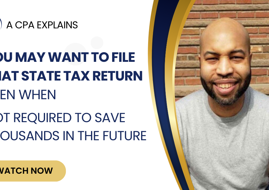 You May Want to File That State Tax Return Even When Not Required To Save Thousands in the Future