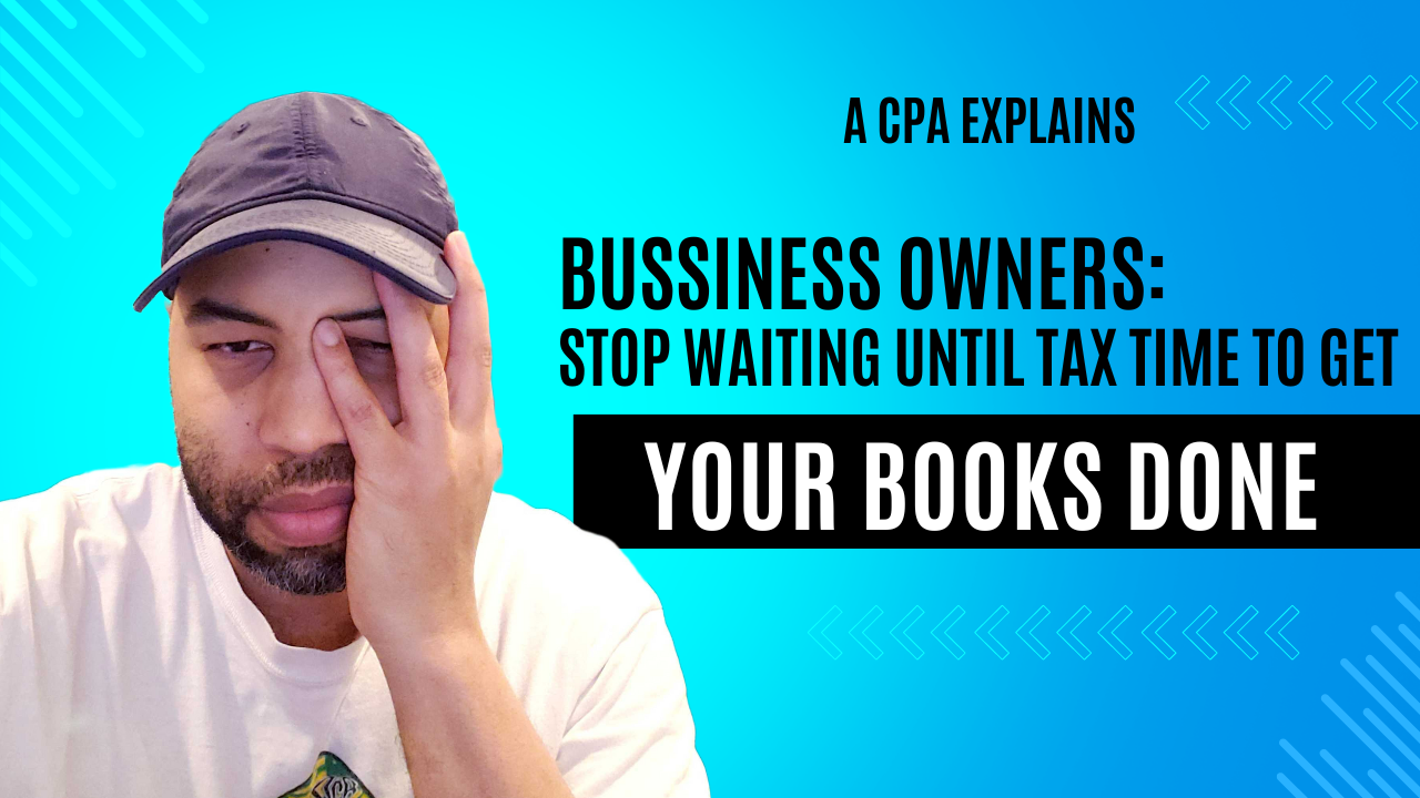 Business Owners Stop Waiting Until Tax Time to Get Your Books Done